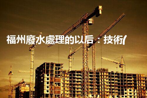 福州廢水處理的以后：技術(shù)革新與生態(tài)平衡？